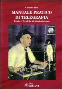 Manuale pratico di telegrafia. Teorie e tecniche di manipolazione. Con …