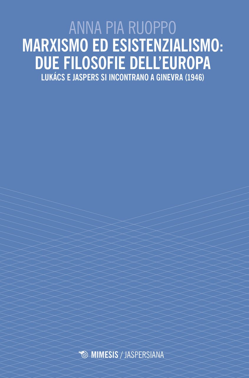 Marxismo ed esistenzialismo: due filosofie dell'Europa. Lukács e Jaspers si …