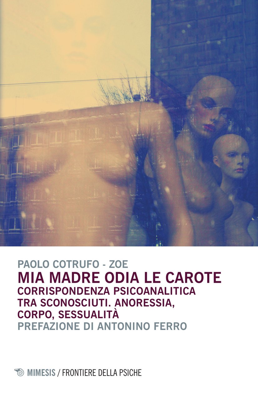 Mia madre odia le carote. Corrispondenza psicoanalitica tra sconosciuti. Anoressia, …