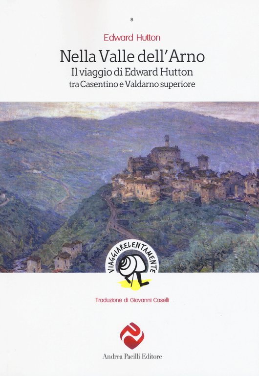 Nella valle dell'Arno. Il viaggio di Edward Hutton tra Casentino …