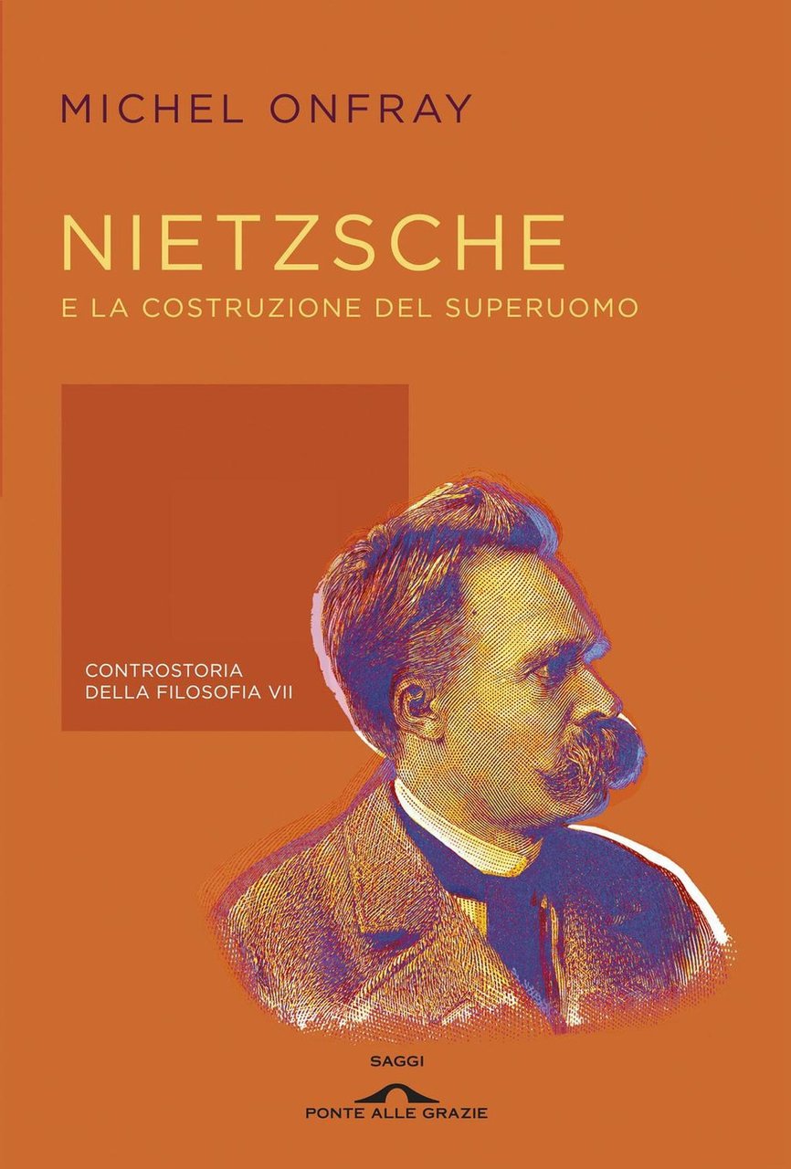 Nietzsche e la costruzione del superuomo. Controstoria della filosofia. Vol. …