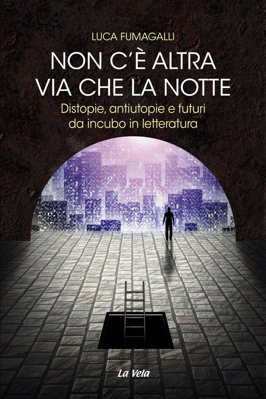 Non c'è altra via che la notte. Distopie, antiutopie e …
