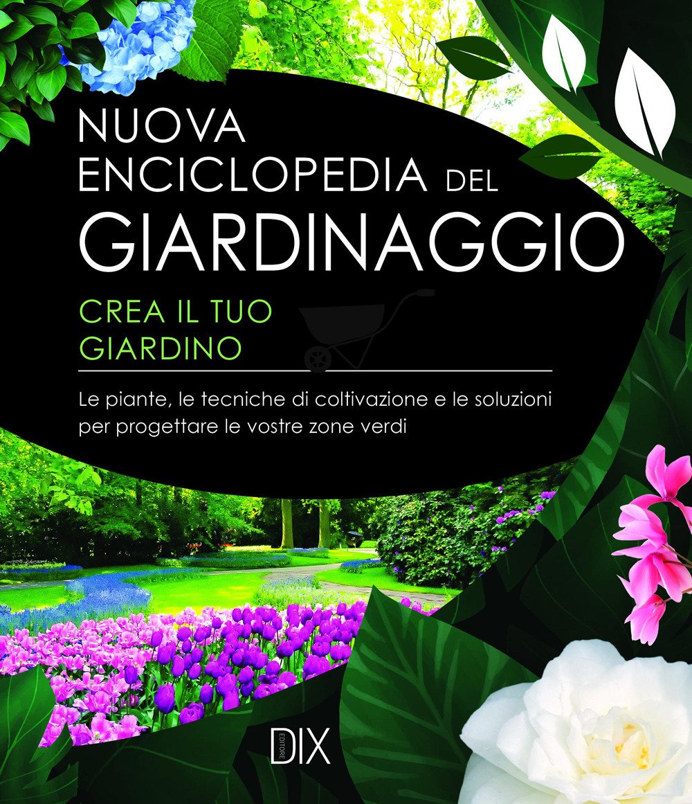 Nuova enciclopedia del giardinaggio. Crea il tuo giardino. Le piante, …