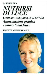 Nutrirsi di luce. Come rigenerarsi in 21 giorni. Alimentazione pranica …