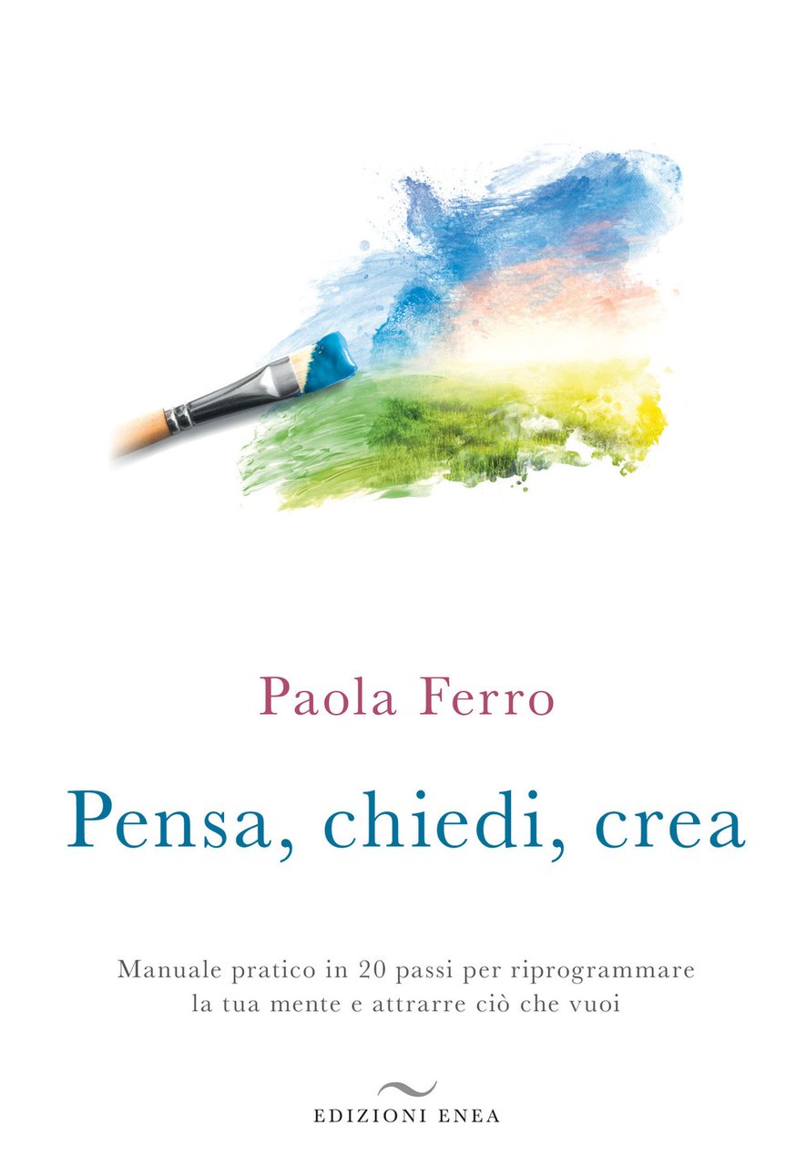 Pensa, chiedi, crea. Manuale pratico in 20 passi per riprogrammare …
