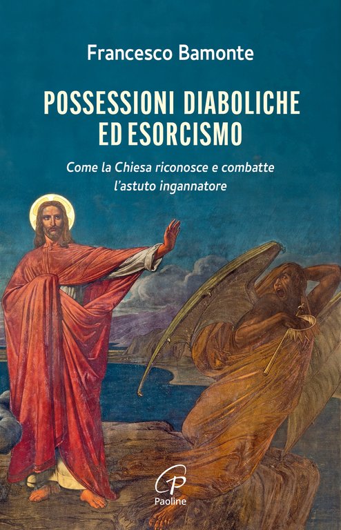 Possessioni diaboliche ed esorcismo. Come la Chiesa riconosce e combatte l'astuto ingannatore