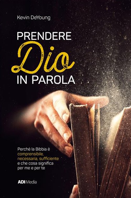 Prendere Dio in parola. Perché la Bibbia è comprensibile, necessaria, …