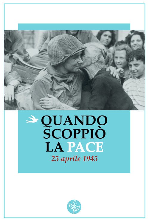 Quando scoppiò la pace. 25 aprile 1945 | Immagine principale
