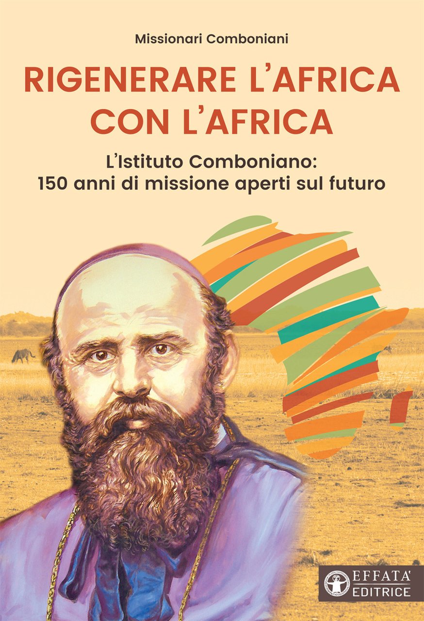 Rigenerare l'Africa con l'Africa. L'Istituto comboniano: 150 anni di missione …