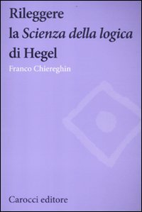 Rileggere la «Scienza della logica» di Hegel