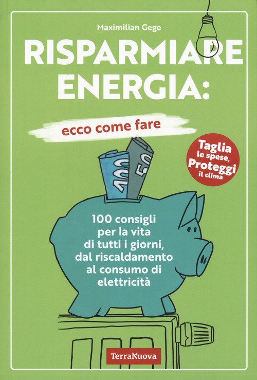 Risparmiare energia: ecco come fare. 100 consigli per la vita …