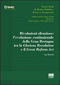 Rivoluzioni silenziose. L'evoluzione costituzionale della Gran Bretagna tra la Glorious …