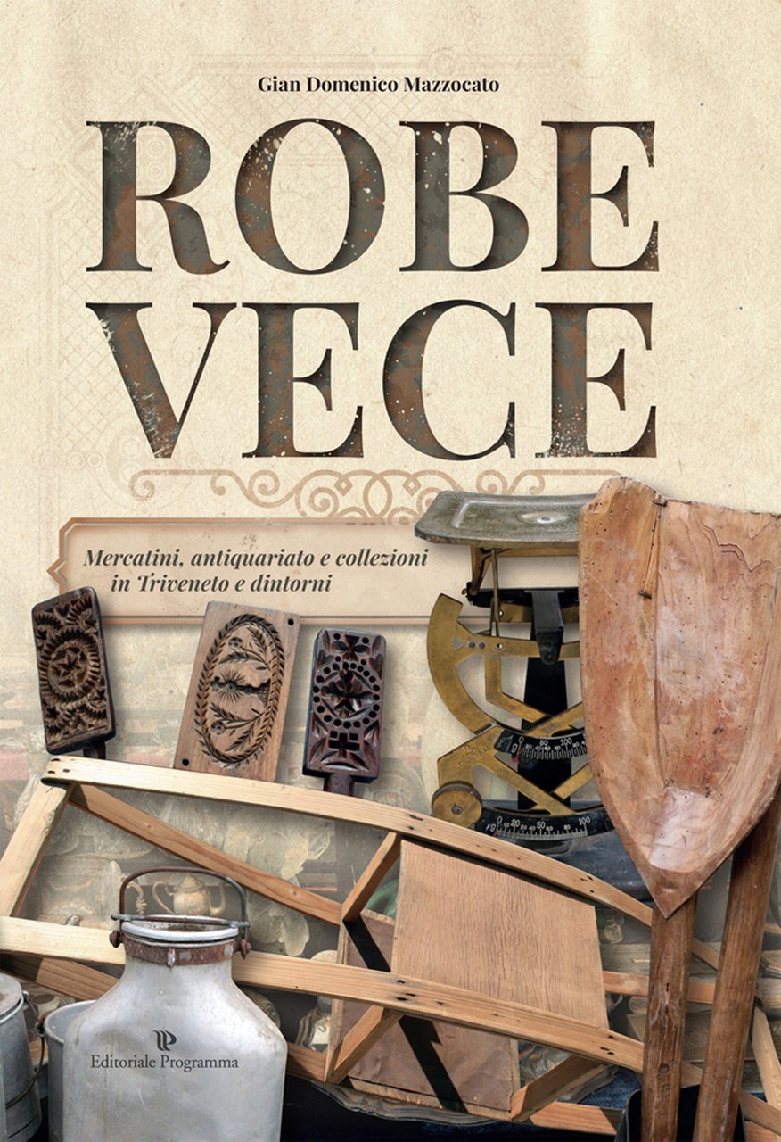 Robe vece. Mercatini, antiquariato e collezioni in Triveneto e dintorni. …