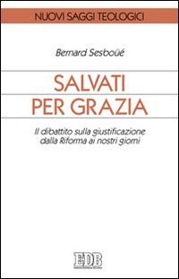 Salvati per grazia. Il dibattito sulla giustificazione dalla Riforma ai … | Immagine principale