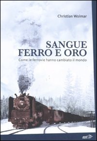 Sangue, ferro e oro. Come le ferrovie hanno cambiato il …