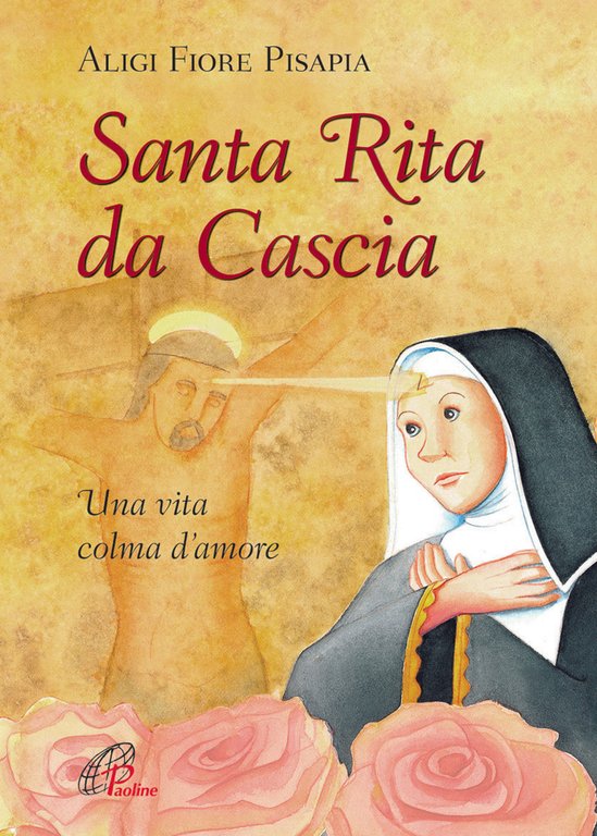 Santa Rita da Cascia. Una vita colma d'amore. Ediz. illustrata