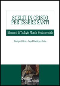 Scelti in Cristo per essere santi. Elementi di teologia morale …