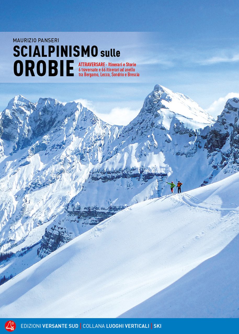 Scialpinismo sulle Orobie. Atrraversare. Itinerari e storie. 6 traversate e …