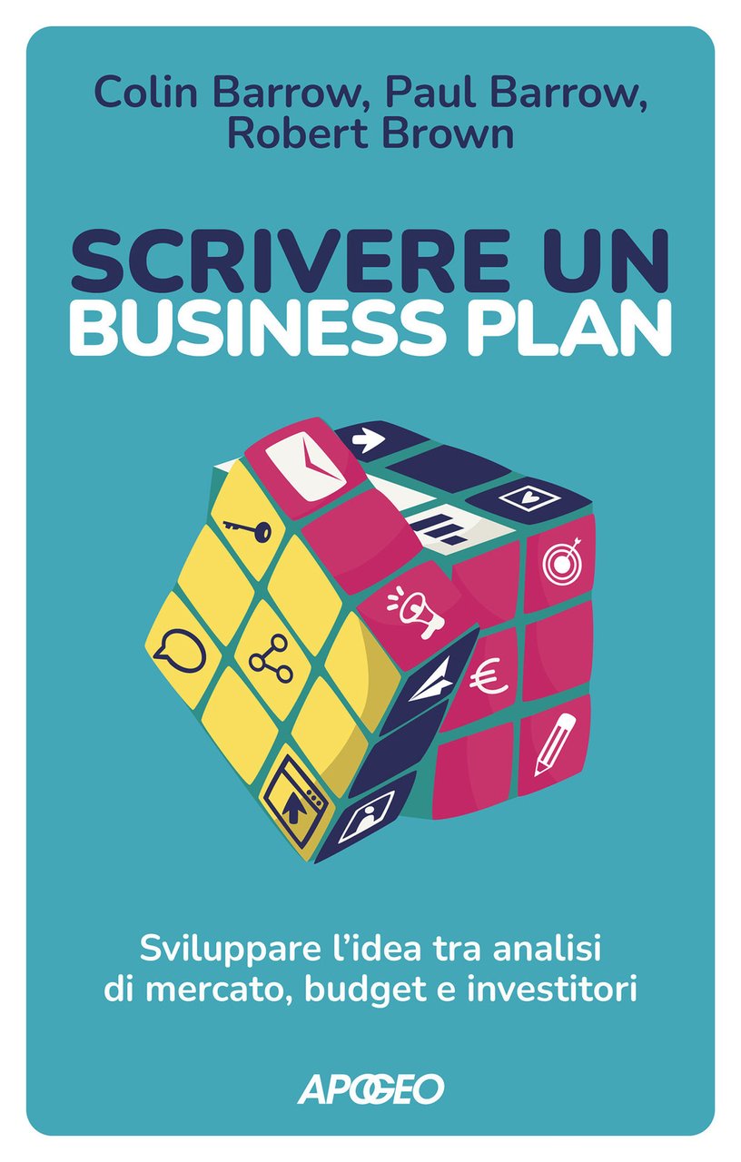Scrivere un business plan. Sviluppare l'idea tra analisi di mercato, …