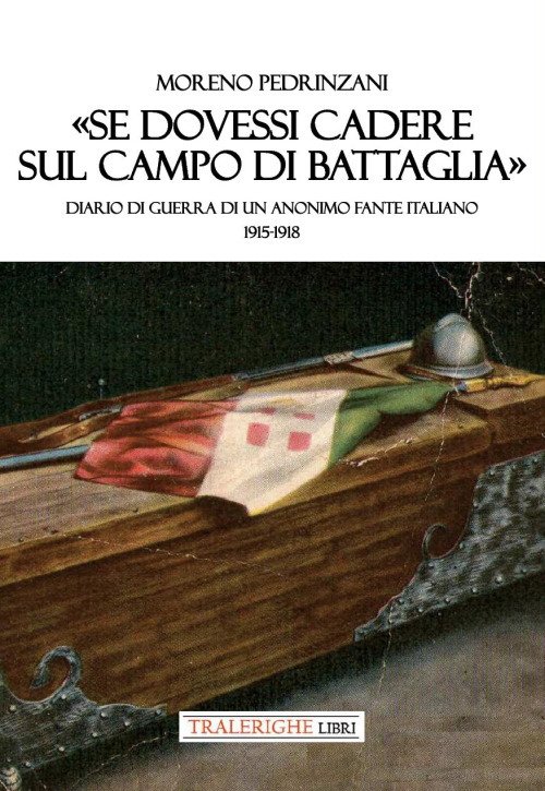 «Se dovessi cadere sul campo di battaglia». Diario di guerra …