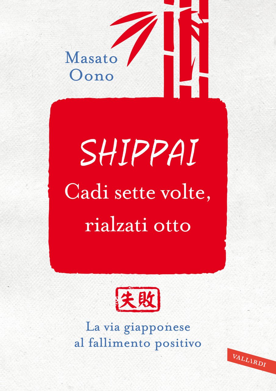 Shippai. Cadi sette volte, rialzati otto. La via giapponese al …