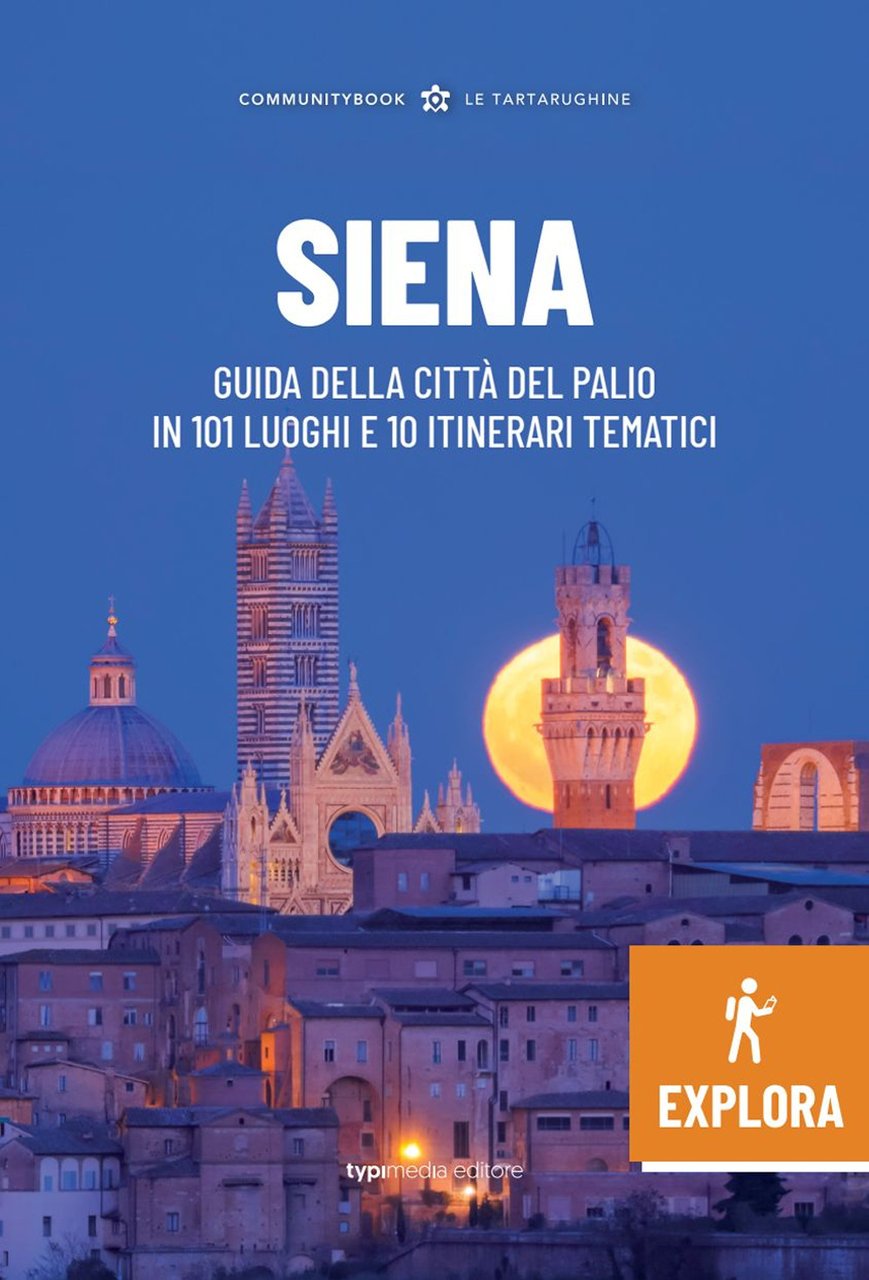 Siena Explora. Guida della Città del Palio in 101 luoghi …