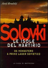 Solovki. Le isole del martirio. Da monastero a lager sovietico