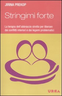 Stringimi forte. La terapia dell'abbraccio stretto per liberare dai conflitti …