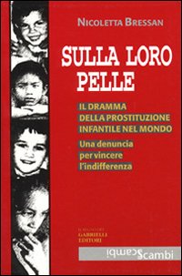 Sulla loro pelle. Il dramma della prostituzione infantile nel mondo. …