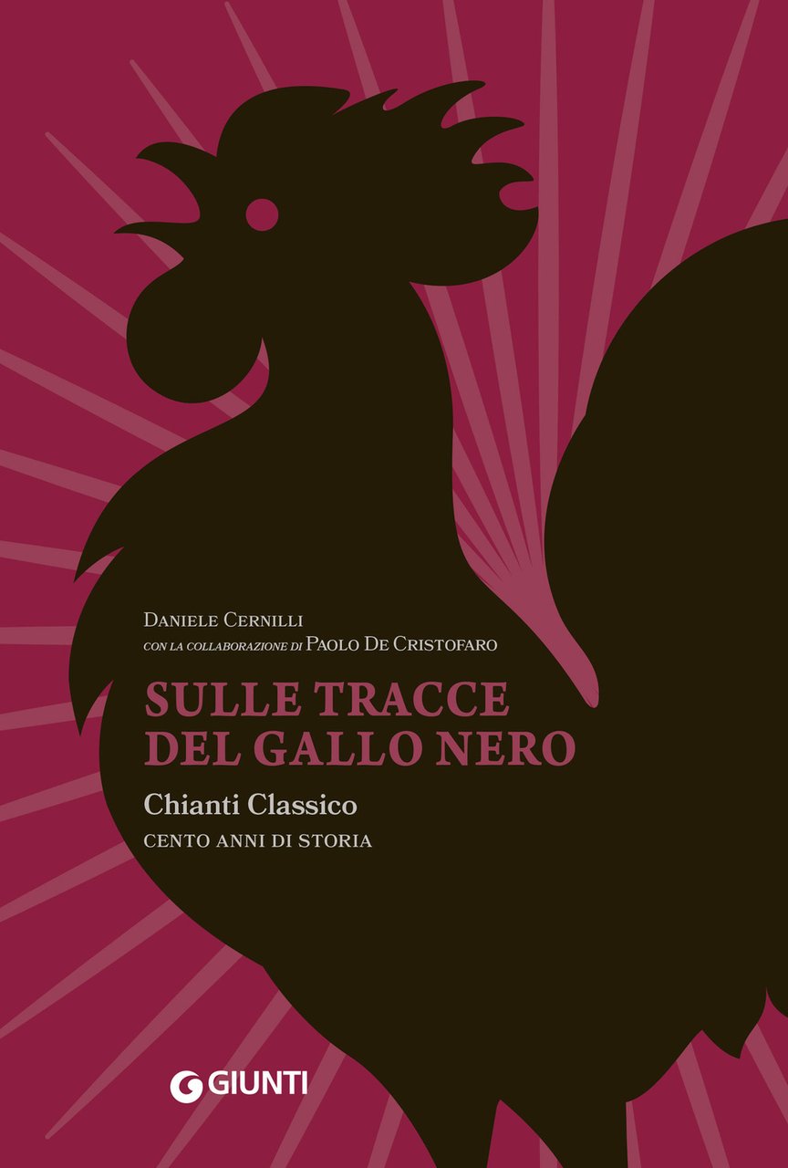 Sulle tracce del Gallo Nero. Chianti Classico. Cento anni di …
