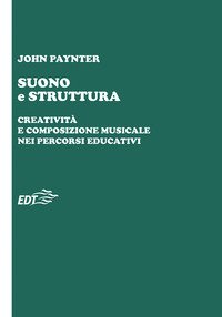 Suono e struttura. Creatività e composizione musicale nei percorsi educativi. …