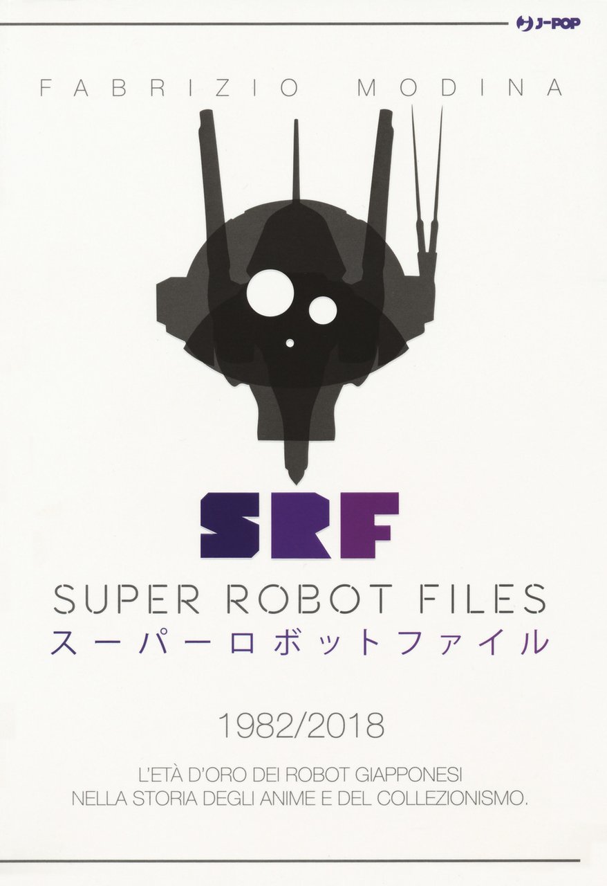 Super Robot Files 1982-2018. L'età d'oro dei robot giapponesi nella …