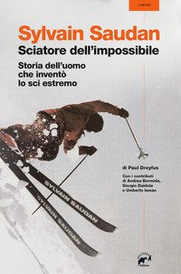 Sylvain Saudan, lo sciatore dell'impossibile. Storia dell'uomo che inventò lo …