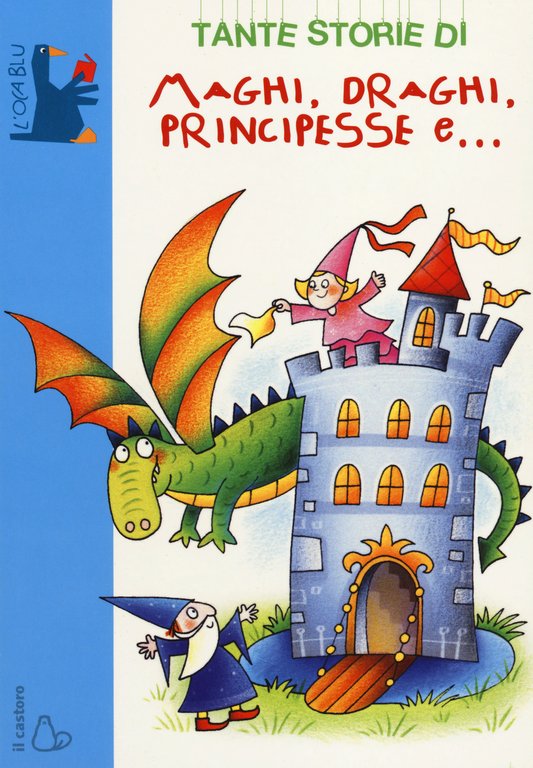 Tante storie di maghi, draghi, principesse e. Ediz. illustrata
