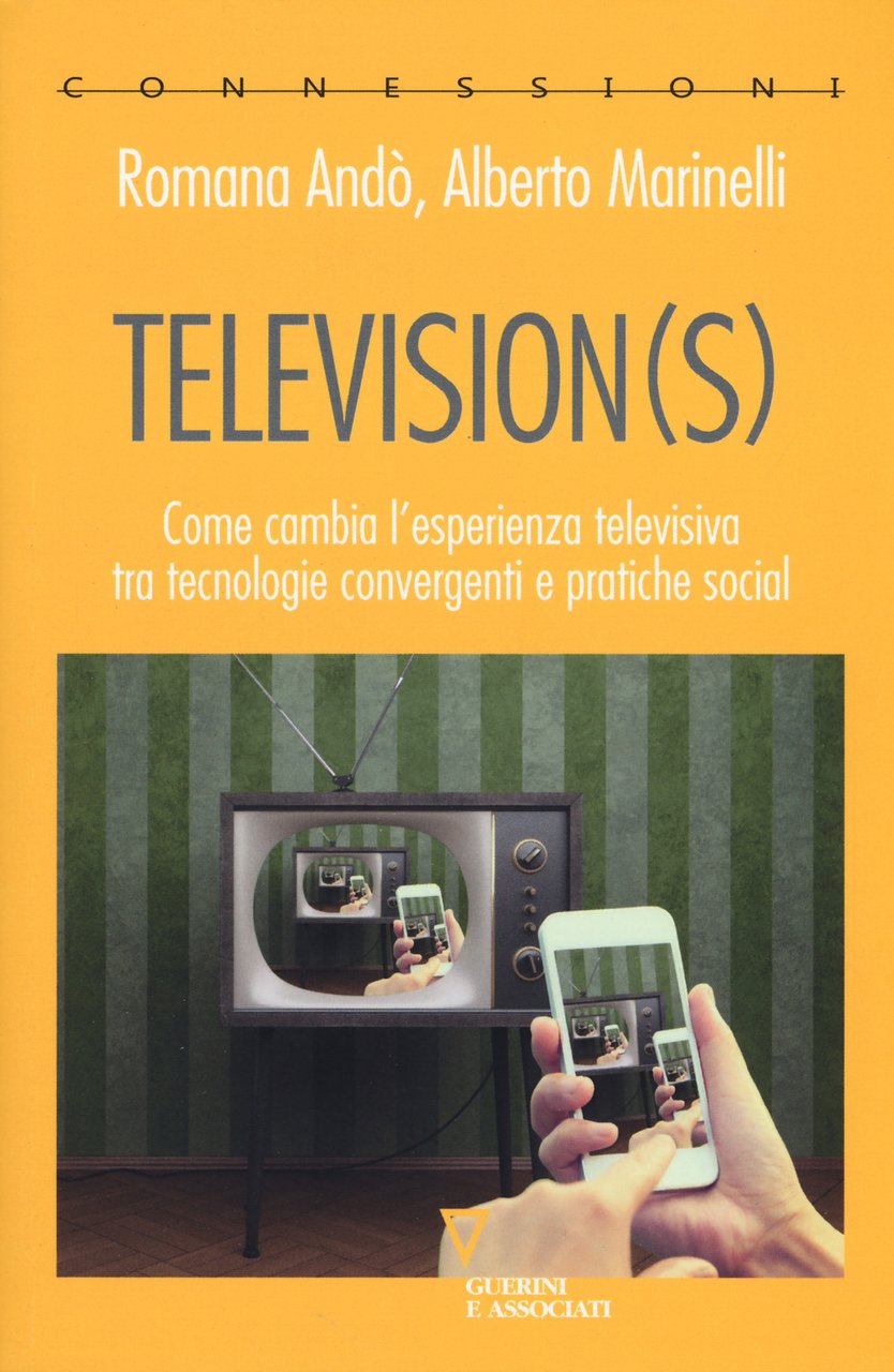 Television(s). Come cambia l'esperienza televisiva tra tecnologie convergenti e pratiche …