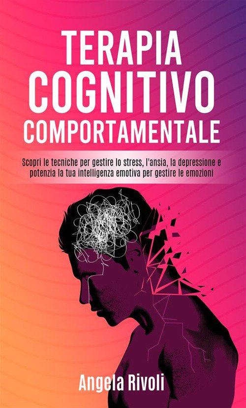 Terapia cognitivo comportamentale. Scopri le tecniche per gestire lo stress, …