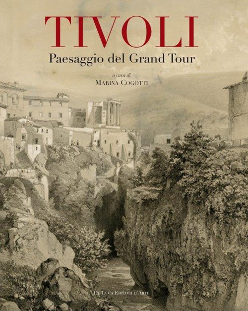 Tivoli. Paesaggio del grand tour. Contributo alla conoscenza e al …