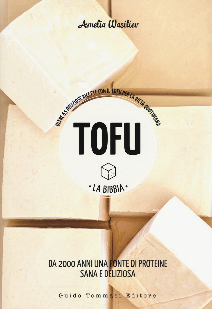 Tofu. La bibbia. Oltre 65 deliziose ricette con il tofu …