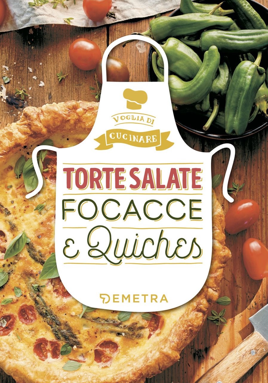 Torte salate, focacce e quiches. Ediz. illustrata