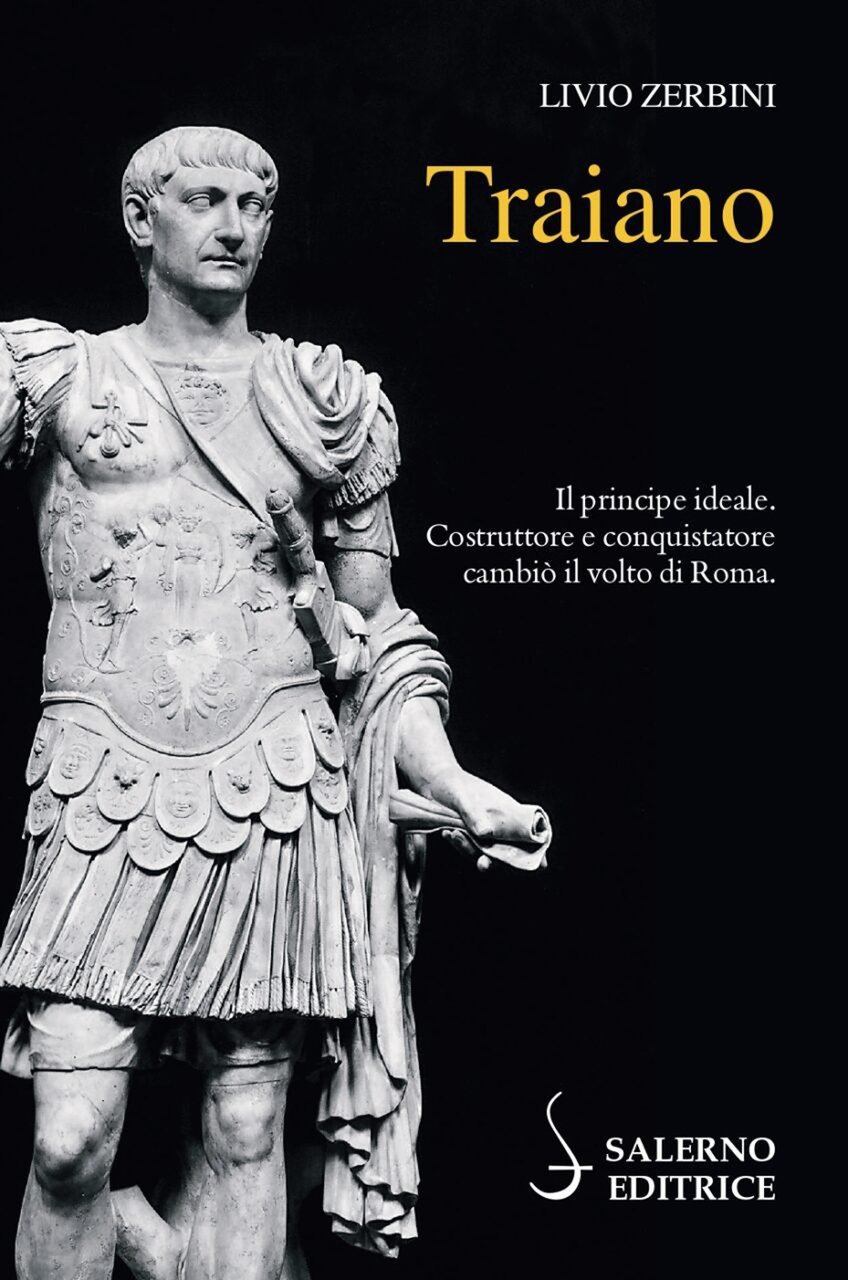 Traiano. Il principe ideale. Costruttore e conquistatore cambiò il volto …