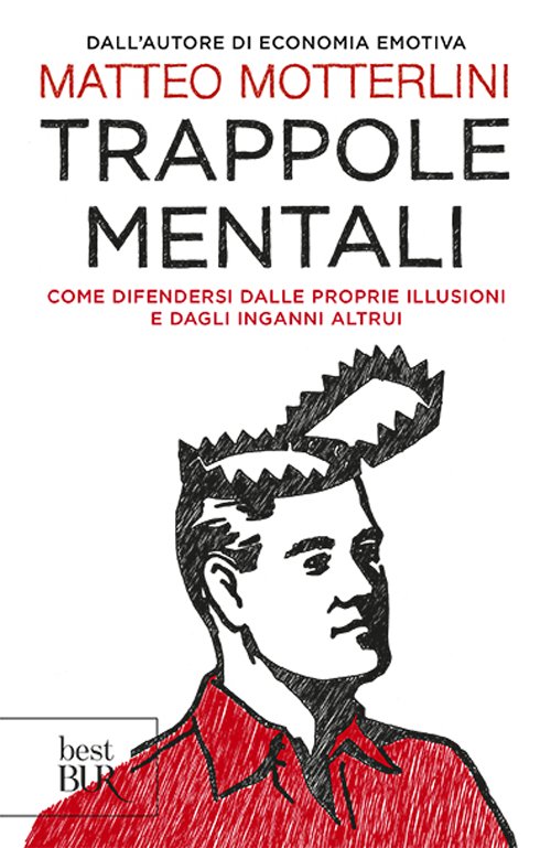 Trappole mentali. Come difendersi dalle proprie illusioni e dagli inganni …