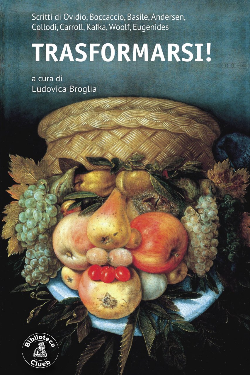 Trasformarsi! Scritti di Ovidio, Boccaccio, Basile, Andersen, Collodi, Carroll, Kafka, …