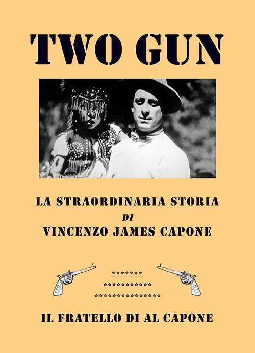 Two gun. La straordinaria storia di Vincenzo James Capone. Il …