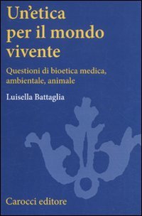 Un'etica per il mondo vivente. Questioni di bioetica medica, ambientale, …