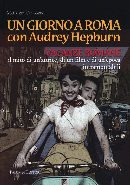 Un giorno a Roma con Audrey Hepburn. «Vacanze romane» il …