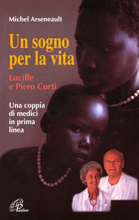 Un sogno per la vita. Lucille e Piero Corti. Una …
