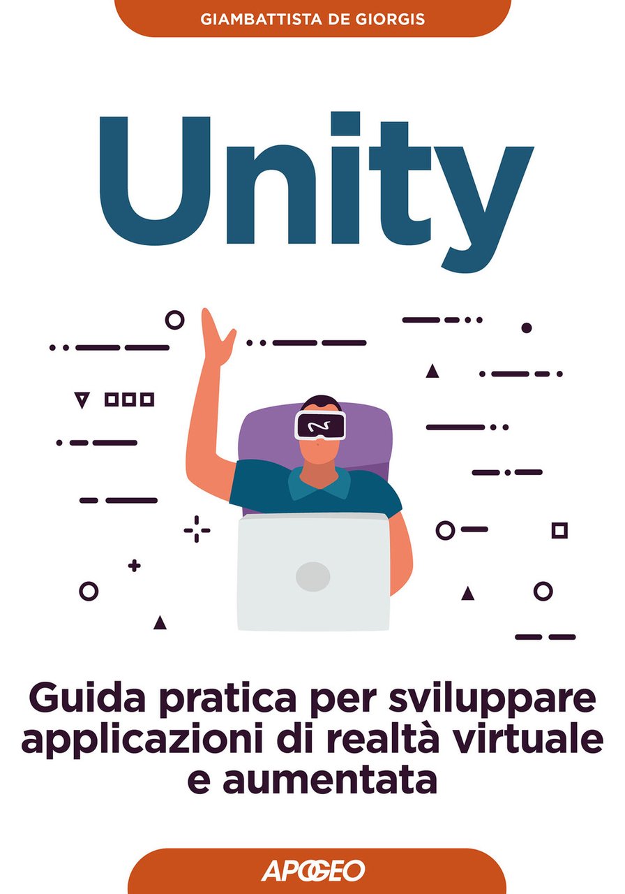 Unity. Guida pratica per sviluppare applicazioni di realtà virtuale e …