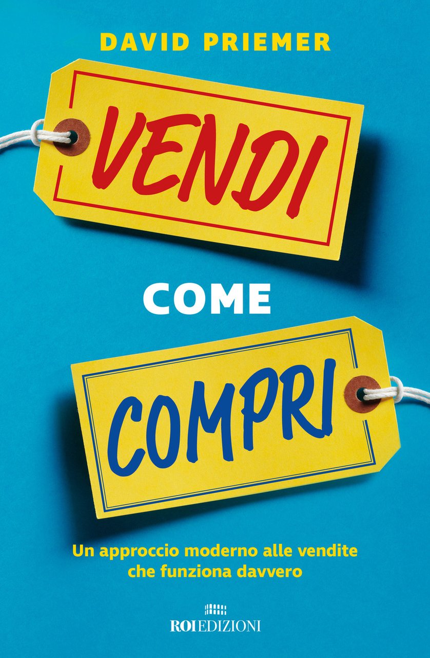 Vendi come compri. Un approccio moderno alle vendite che funziona …
