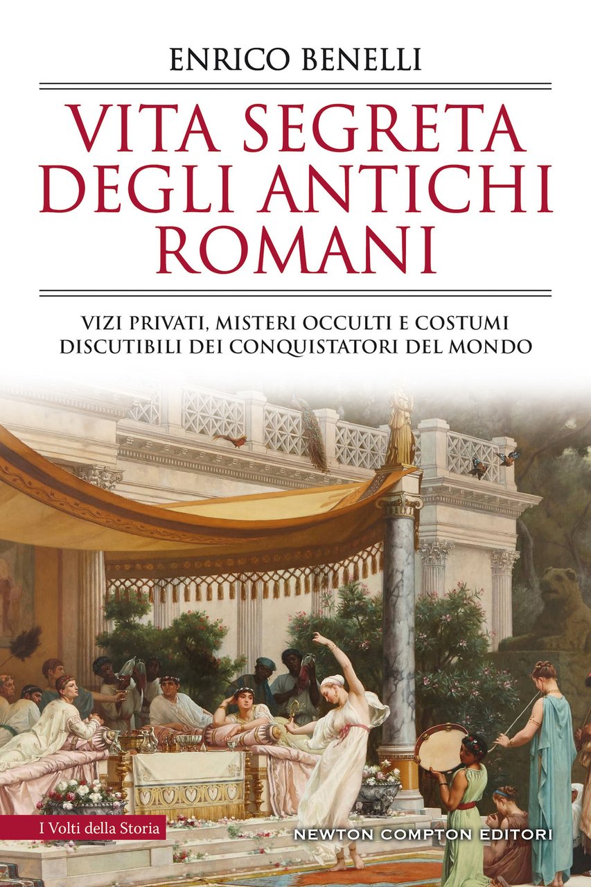 Vita segreta degli antichi romani. Vizi privati, misteri occulti e …