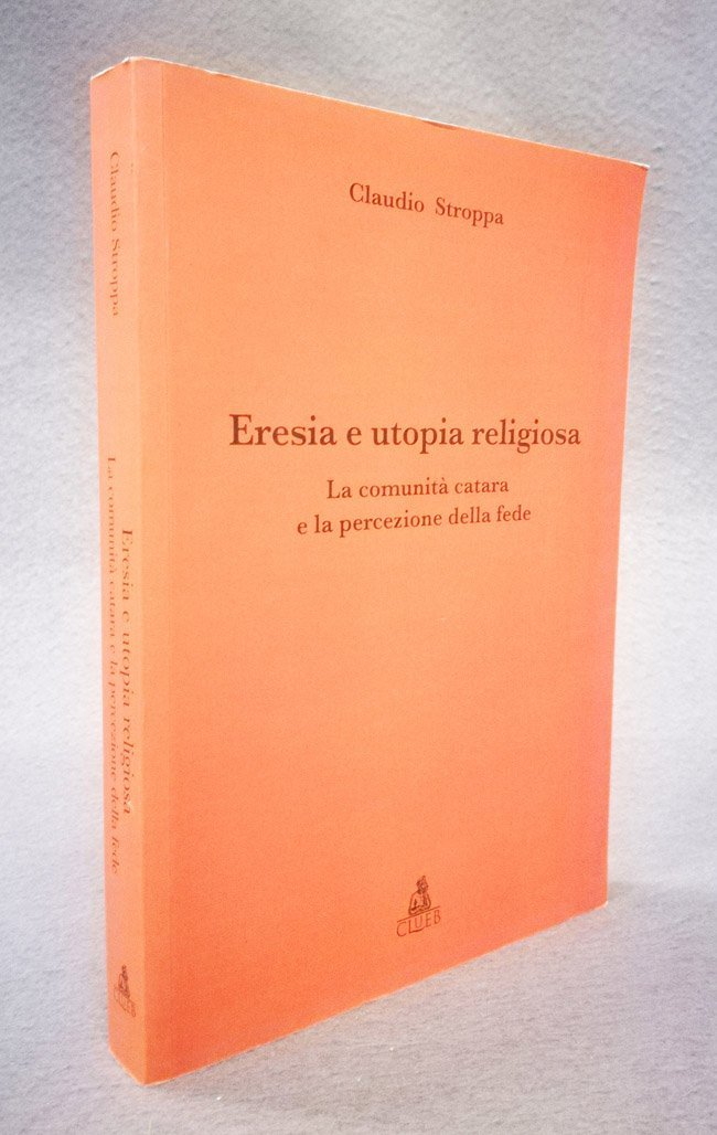Eresia e utopia religiosa. La comunita' catara e la percezione …